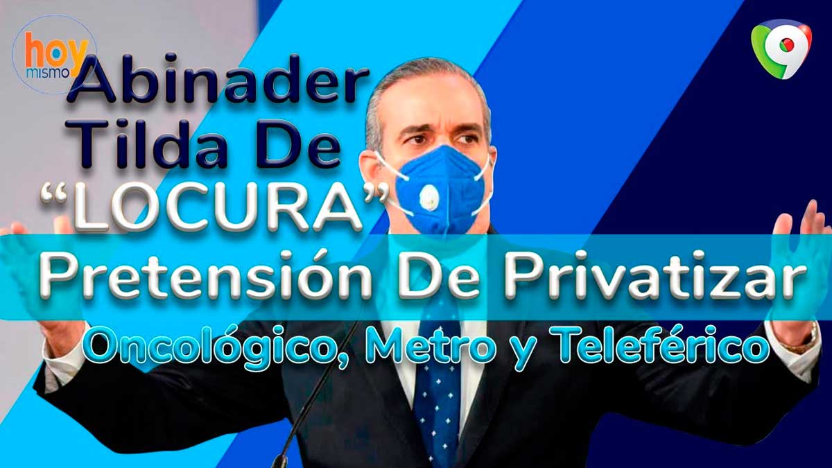 Abinader tilda de locura pretensión de privatizar oncológico, Metro y Teleférico | Hoy Mismo