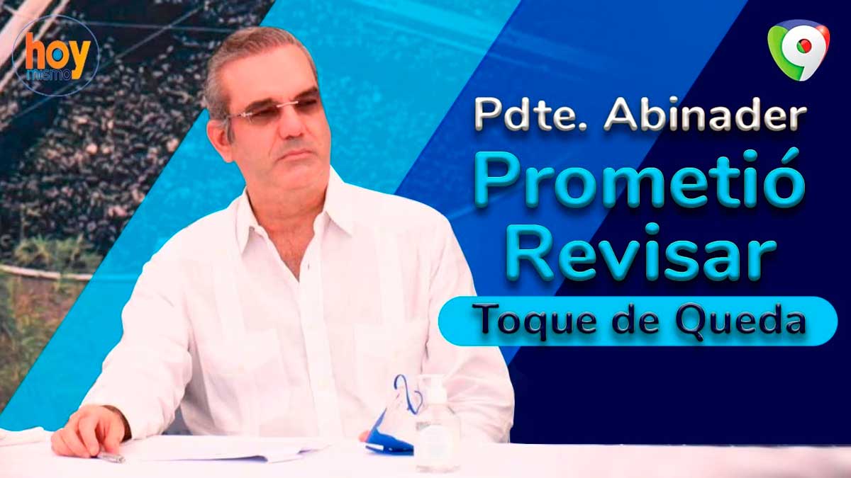 Presidente Abinader prometió revisar Toque de Queda | Hoy Mismo