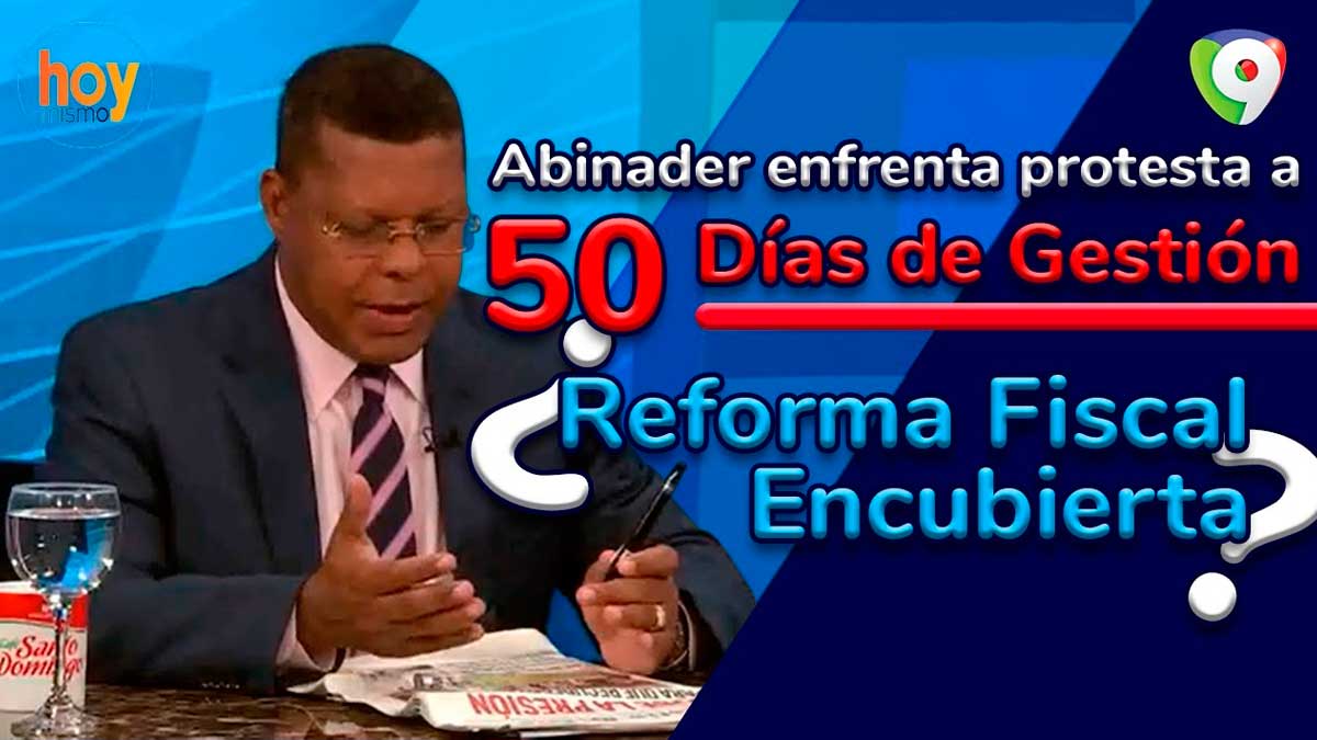 Abinader enfrenta protesta a 50 días de gestión: ¿Reforma fiscal encubierta? | Hoy Mismo