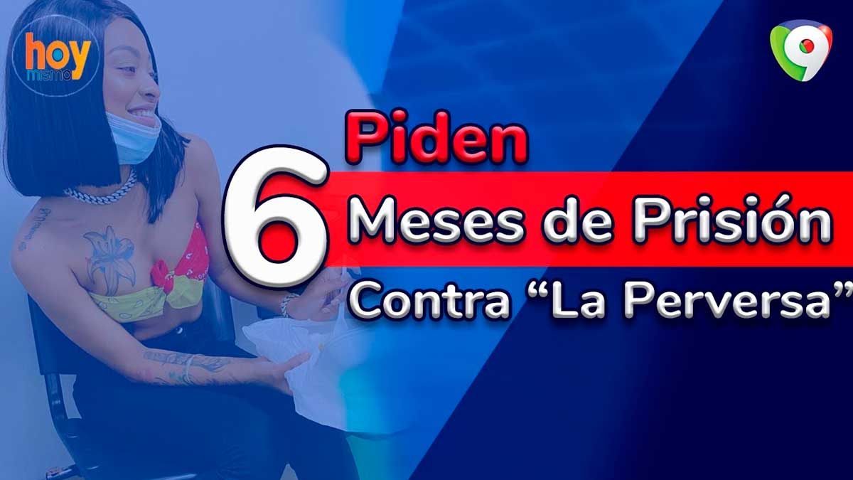 Piden 6 meses de prisión contra “La Perversa”