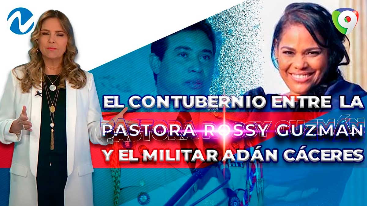 El contubernio entre la pastora Rossy Guzmán y el militar Adán Cáceres: Una actualización