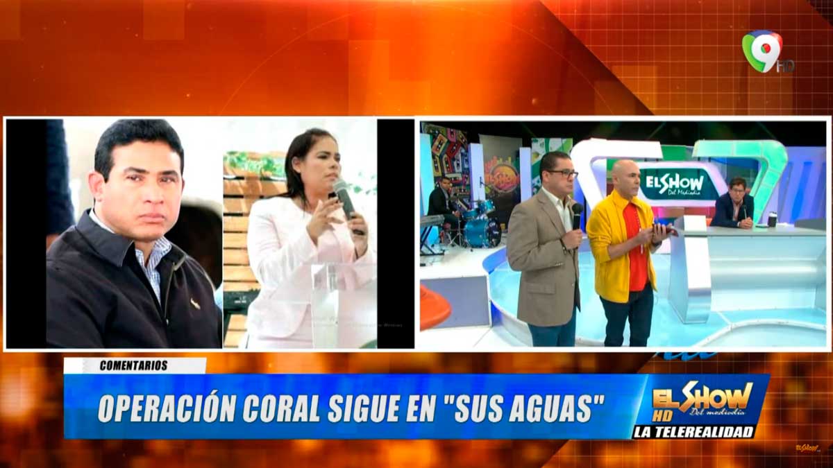 Operación Coral sigue en “Sus Aguas” | El Show del Mediodía