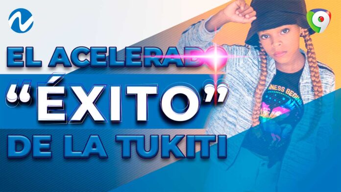 El acelerado éxito de La Tukiti | Nuria